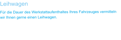 Leihwagen F�r die Dauer des Werkstattaufenthaltes Ihres Fahrzeuges vermitteln wir Ihnen gerne einen Leihwagen.